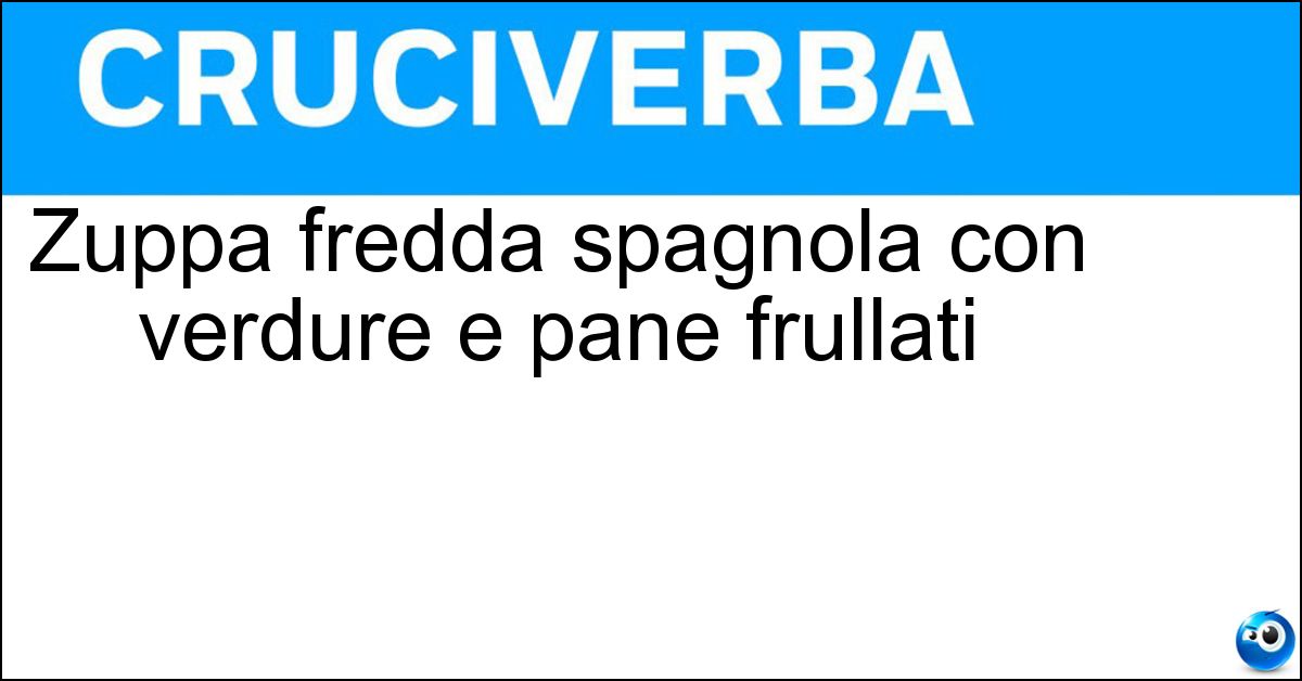 Zuppa fredda spagnola con verdure e pane frullati Soluzione Zuppa fredda spagnola con verdure e pane frullati - Salmorejo