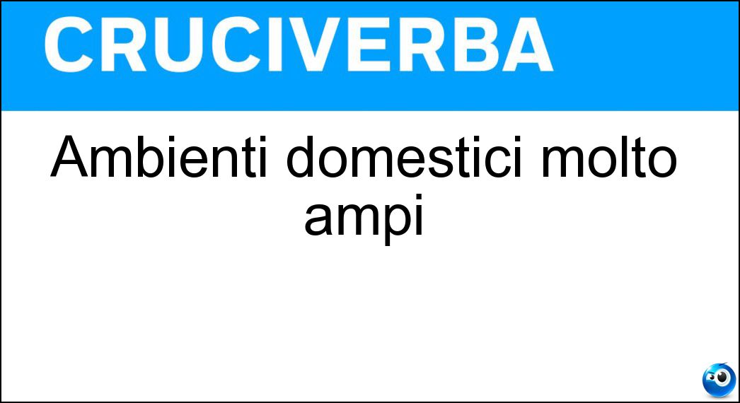 Ambienti domestici molto ampi Ambienti domestici molto ampi
