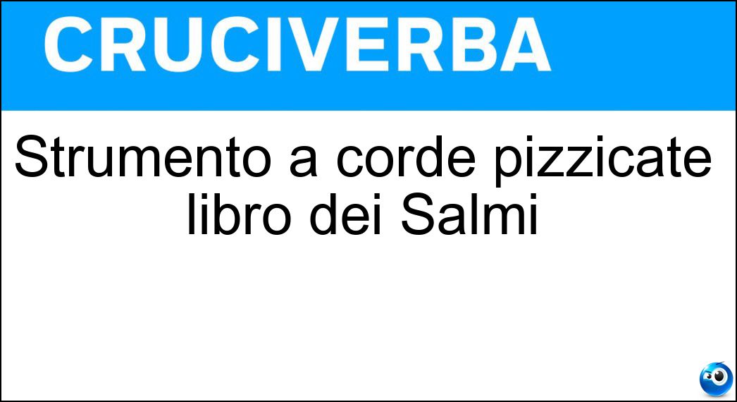 Strumento a corde pizzicate libro dei Salmi Soluzione Cruciverba: Strumento a corde pizzicate libro dei Salmi - Risposta Salterio