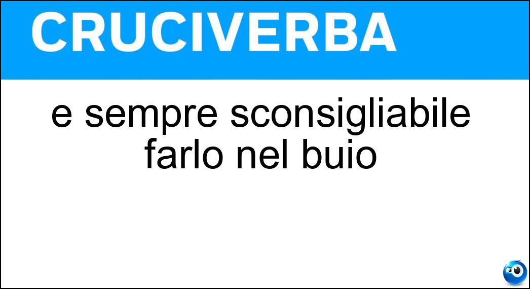 È sempre sconsigliabile farlo nel buio Soluzione È sempre sconsigliabile farlo nel buio - Salto
