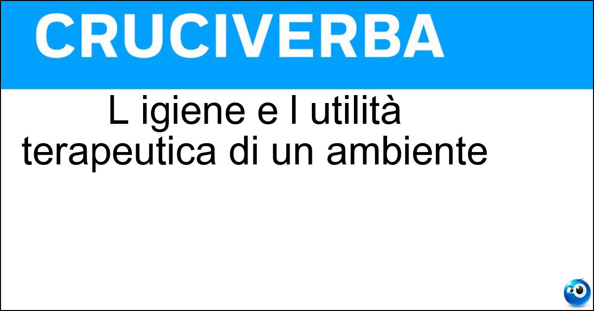 L igiene e l utilità terapeutica di un ambiente Soluzione L igiene e l utilità terapeutica di un ambiente - Salubrità