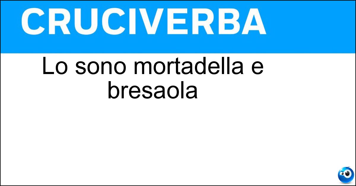 Lo sono mortadella e bresaola Soluzione Lo sono mortadella e bresaola - Salumi