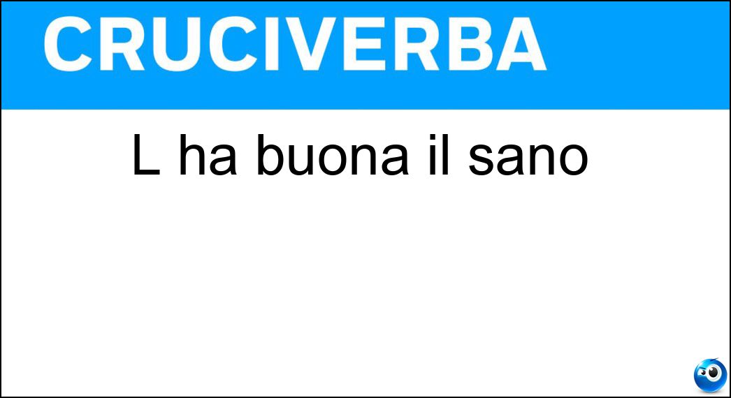 L ha buona il sano Soluzione Cruciverba: L ha buona il sano - Risposta Salute