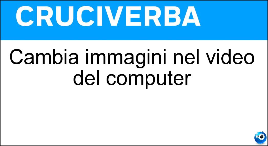 Cambia immagini nel video del computer