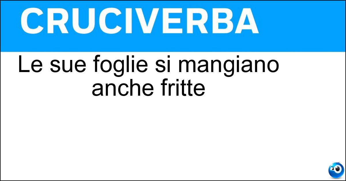 Le sue foglie si mangiano anche fritte Soluzione Le sue foglie si mangiano anche fritte - Salvia