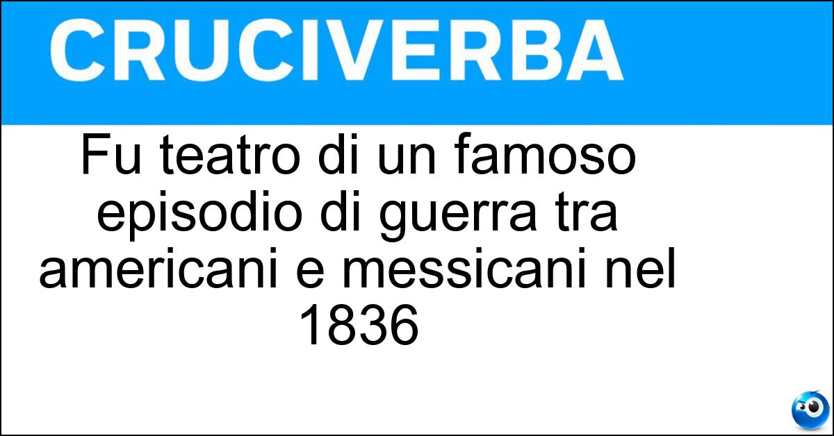 Fu teatro di un famoso episodio di guerra tra americani e messicani nel 1836 Soluzione Fu teatro di un famoso episodio di guerra tra americani e messicani nel 1836 - San Antonio