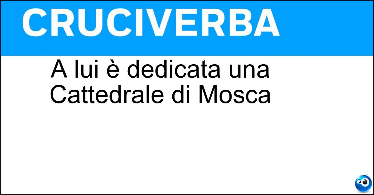 Soluzione A lui è dedicata una Cattedrale di Mosca - San Basilio