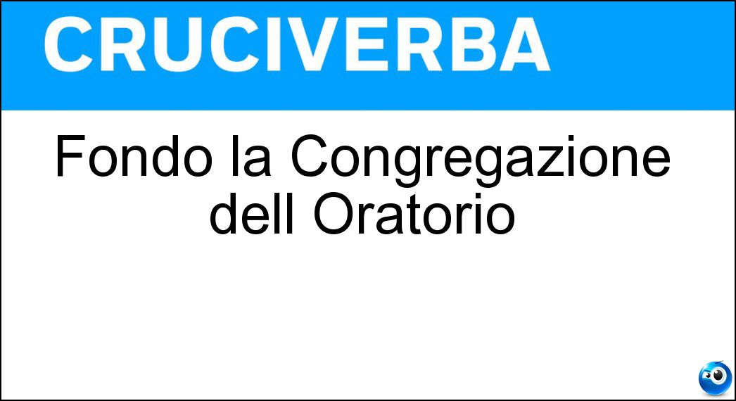 Fondò la Congregazione dell Oratorio