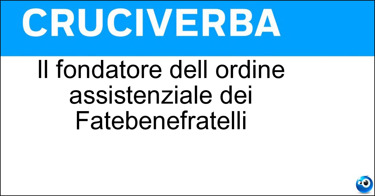 Il fondatore dell ordine assistenziale dei Fatebenefratelli Soluzione Il fondatore dell ordine assistenziale dei Fatebenefratelli - San Giovanni Di Dio