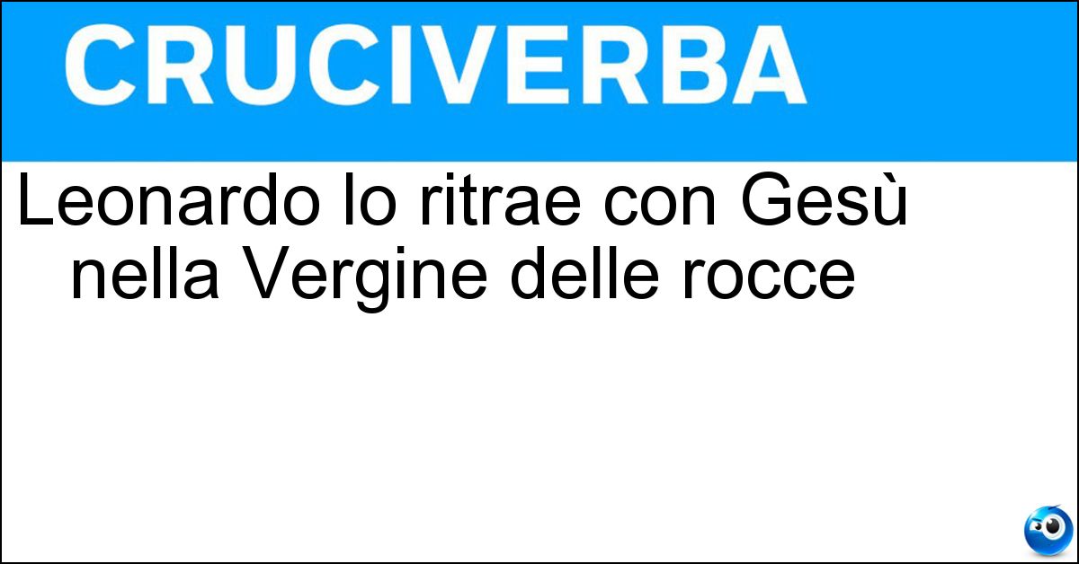 Leonardo lo ritrae con Gesù nella Vergine delle rocce