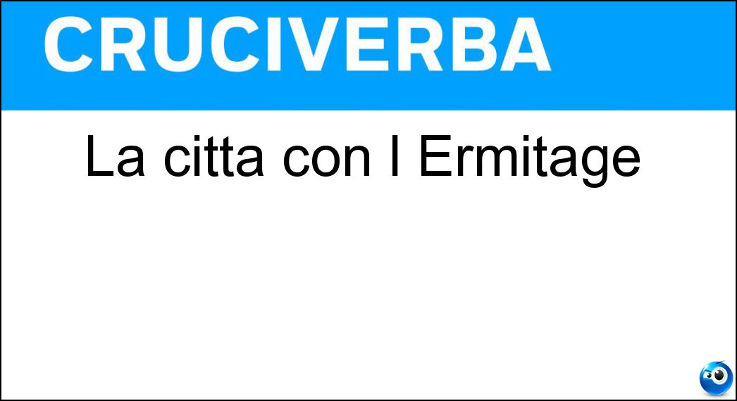 La città con l Ermitage Soluzione Cruciverba: La città con l Ermitage - Risposta San Pietroburgo
