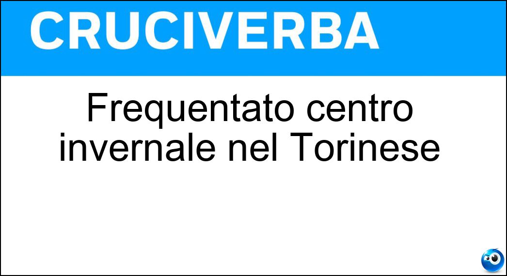 Frequentato centro invernale nel Torinese Soluzione Cruciverba: Frequentato centro invernale nel Torinese - Risposta San Sicario