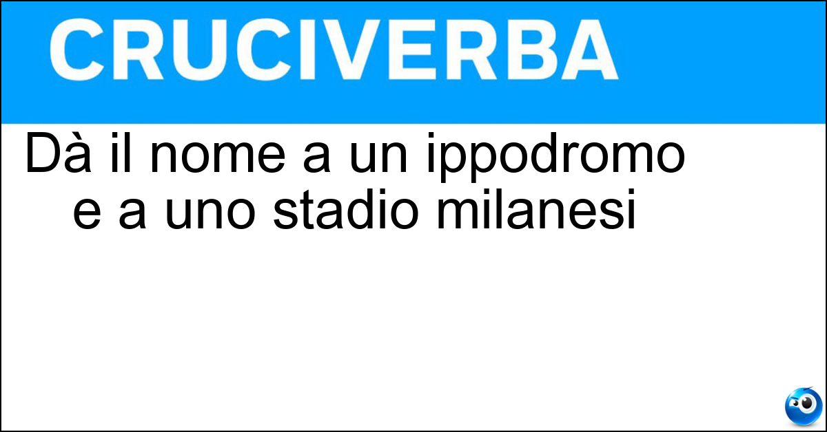 Soluzione Dà il nome a un ippodromo e a uno stadio milanesi - San Siro