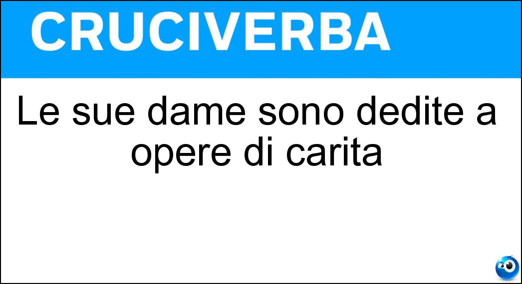 Le sue dame sono dedite a opere di carità Soluzione Cruciverba: Le sue dame sono dedite a opere di carità - Risposta San Vincenzo
