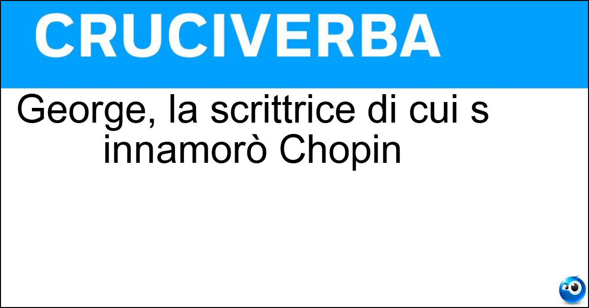 George, la scrittrice di cui s innamorò Chopin Soluzione George, la scrittrice di cui s innamorò Chopin - Sand