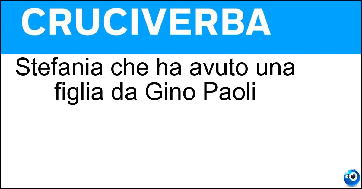 Stefania che ha avuto una figlia da Gino Paoli Soluzione Stefania che ha avuto una figlia da Gino Paoli - Sandrelli
