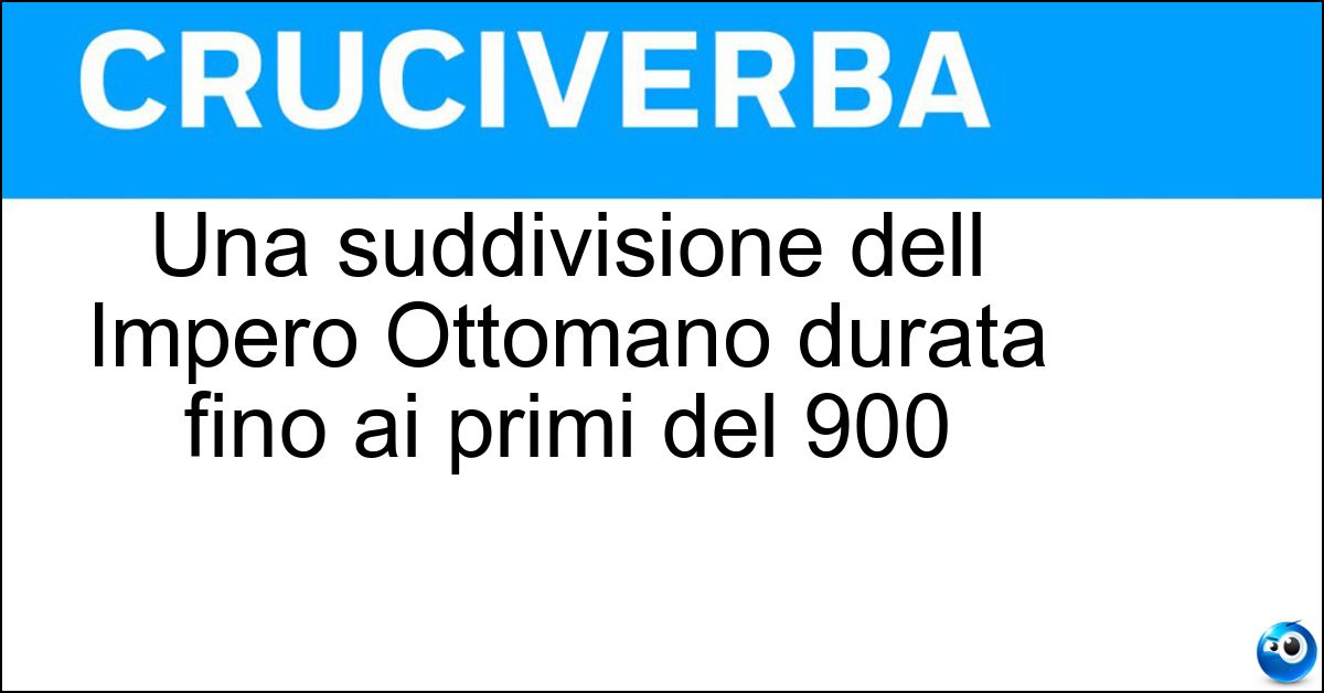 Una suddivisione dell Impero Ottomano durata fino ai primi del 900 Soluzione Una suddivisione dell Impero Ottomano durata fino ai primi del 900 - Sangiaccato