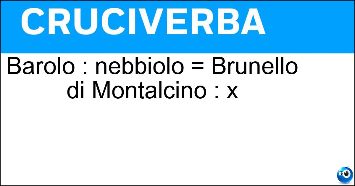 Soluzione Barolo : nebbiolo = Brunello di Montalcino : x - Sangiovese