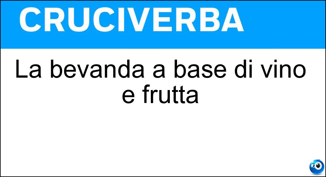 La bevanda a base di vino e frutta Soluzione Cruciverba: La bevanda a base di vino e frutta - Risposta Sangria