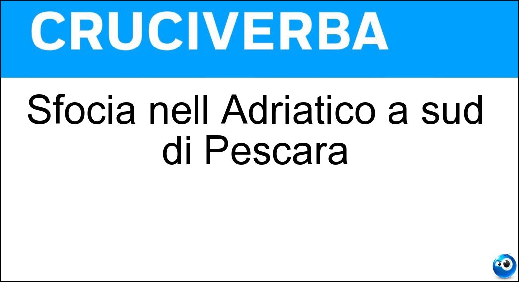 Sfocia nell Adriatico a sud di Pescara Soluzione Cruciverba: Sfocia nell Adriatico a sud di Pescara - Risposta Sangro