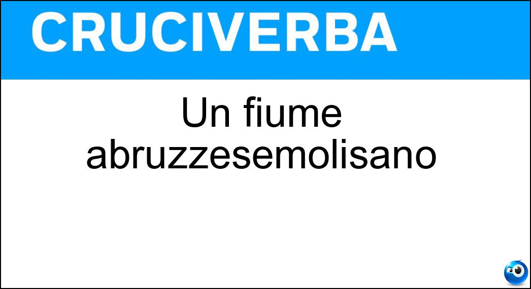 Un fiume abruzzesemolisano Soluzione Cruciverba: Un fiume abruzzesemolisano - Risposta Sangro