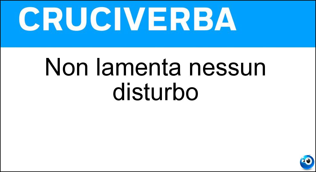 Non lamenta nessun disturbo Soluzione Non lamenta nessun disturbo - Sano