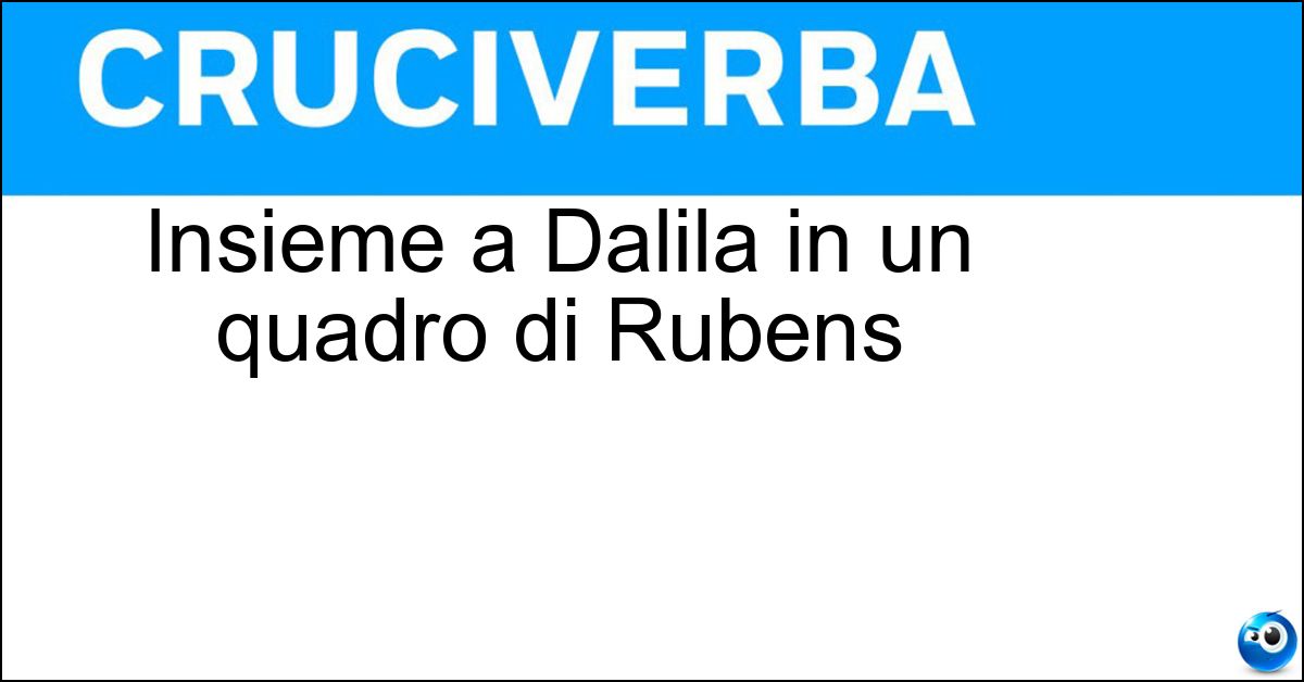 Insieme a Dalila in un quadro di Rubens Soluzione Insieme a Dalila in un quadro di Rubens - Sansone