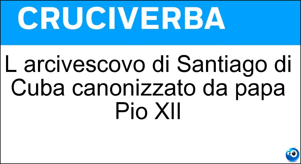 L arcivescovo di Santiago di Cuba canonizzato da papa Pio XII