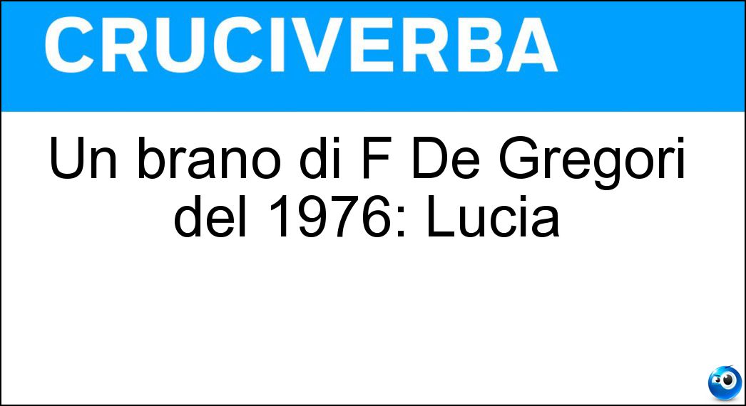 Un brano di F De Gregori del 1976: Lucia Soluzione Un brano di F De Gregori del 1976: Lucia - Santa