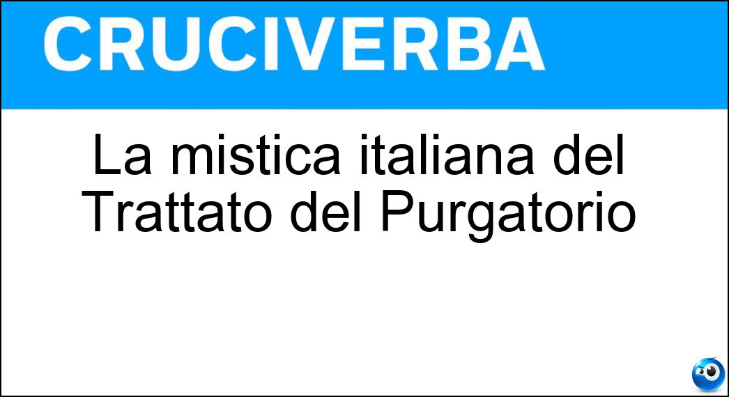 La mistica italiana del Trattato del Purgatorio Soluzione Cruciverba: La mistica italiana del Trattato del Purgatorio - Risposta Santa Caterina Da Genova
