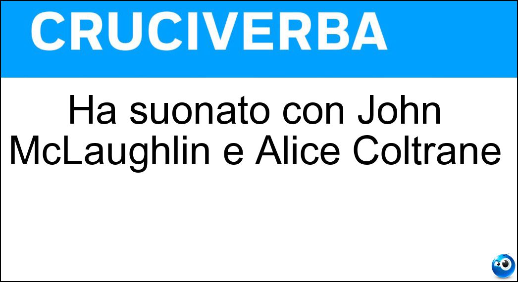 Ha suonato con John McLaughlin e Alice Coltrane Soluzione Cruciverba: Ha suonato con John McLaughlin e Alice Coltrane - Risposta Santana