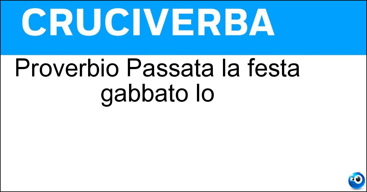 Proverbio Passata la festa gabbato lo Soluzione Proverbio Passata la festa gabbato lo - Santo