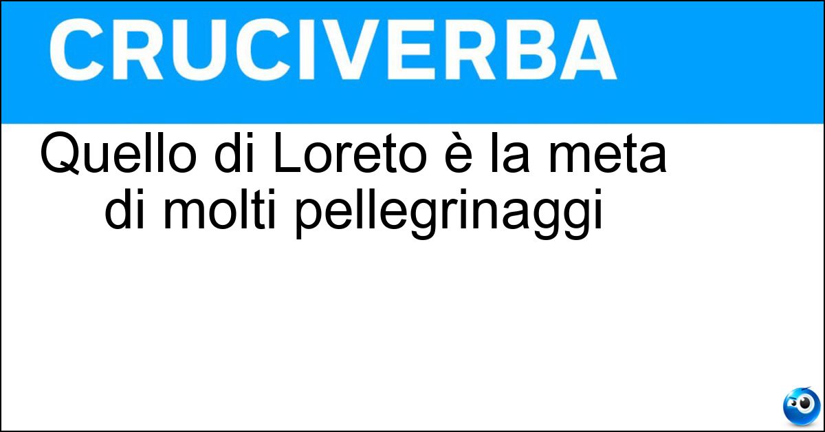 Quello di Loreto è la meta di molti pellegrinaggi Soluzione Quello di Loreto è la meta di molti pellegrinaggi - Santuario