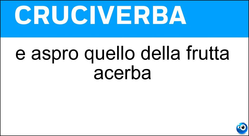 È aspro quello della frutta acerba