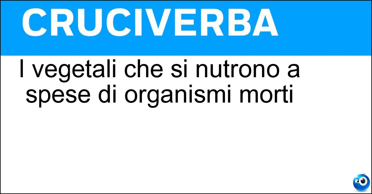 Soluzione I vegetali che si nutrono a spese di organismi morti - Saprofiti