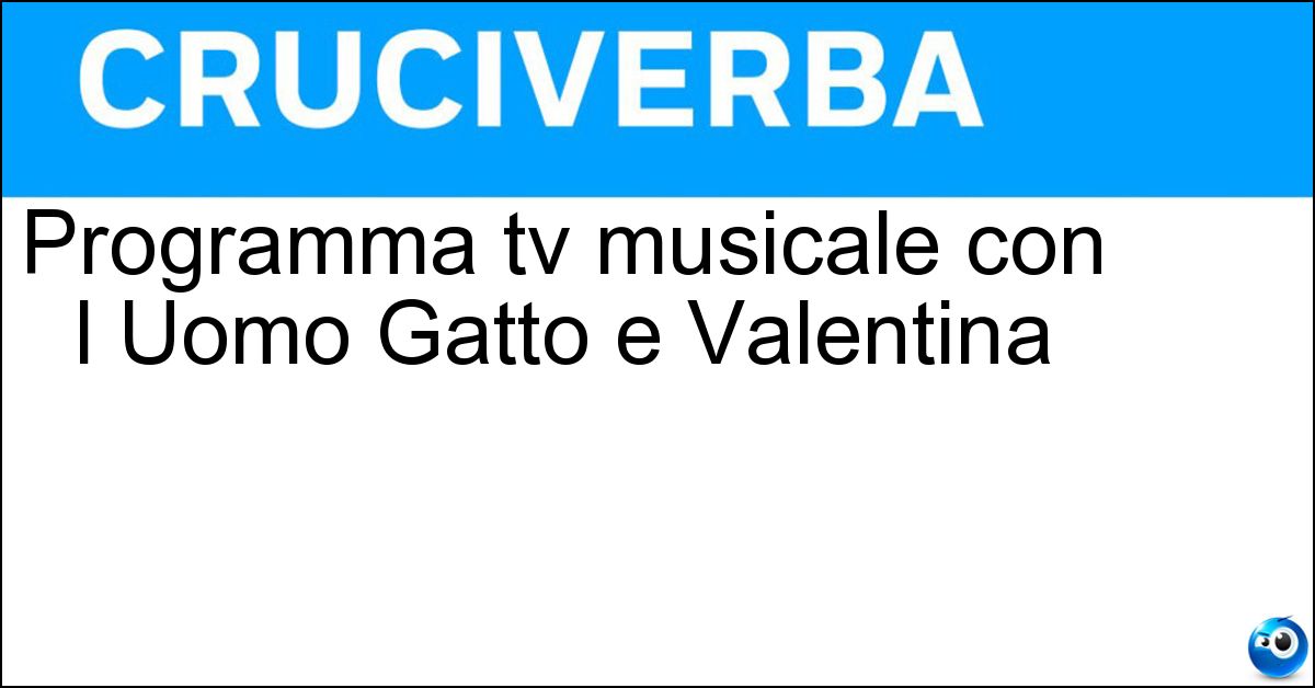 Programma tv musicale con l Uomo Gatto e Valentina