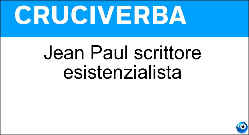 Jean Paul scrittore esistenzialista Soluzione Cruciverba: Jean Paul scrittore esistenzialista - Risposta Sartre
