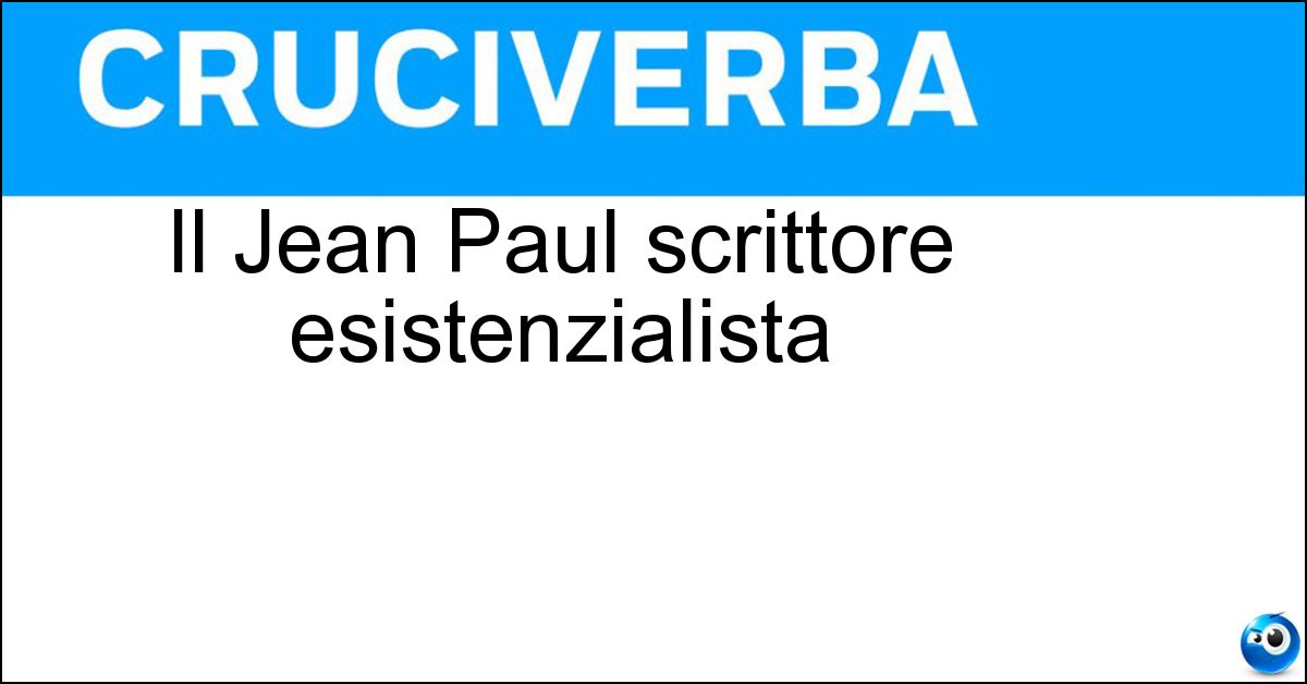 Il Jean Paul scrittore esistenzialista Soluzione Il Jean Paul scrittore esistenzialista - Sartre