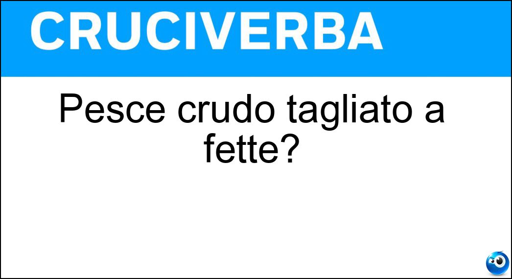 Pesce crudo tagliato a fette? Pesce crudo tagliato a fette?