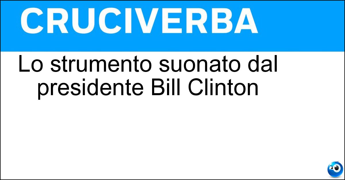 Lo strumento suonato dal presidente Bill Clinton Soluzione Lo strumento suonato dal presidente Bill Clinton - Sassofono