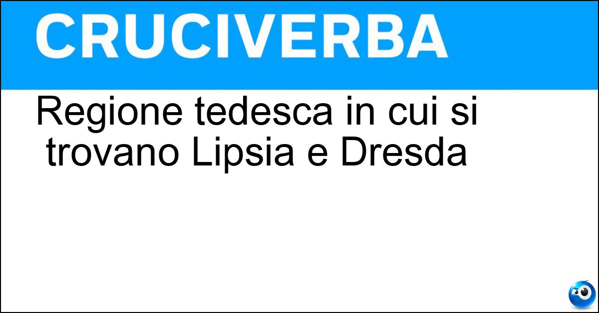 Regione tedesca in cui si trovano Lipsia e Dresda Soluzione Regione tedesca in cui si trovano Lipsia e Dresda - Sassonia