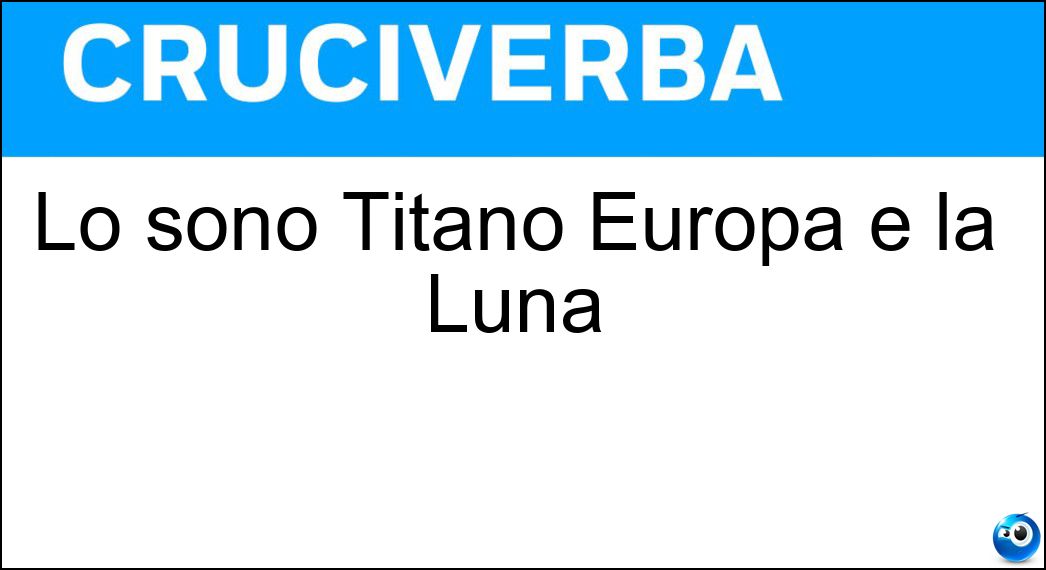 Lo sono Titano Europa e la Luna