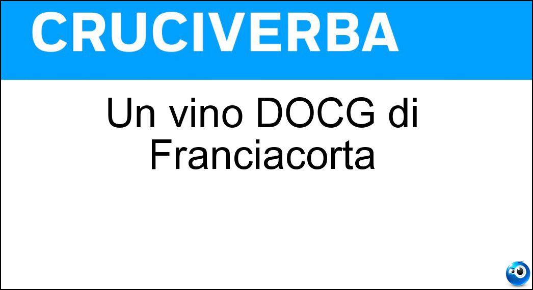 Un vino DOCG di Franciacorta Soluzione Cruciverba: Un vino DOCG di Franciacorta - Risposta Saten