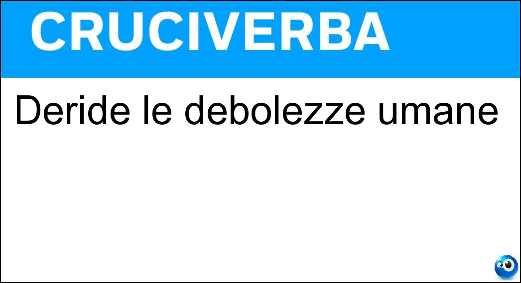 Deride le debolezze umane Soluzione Deride le debolezze umane - Satira