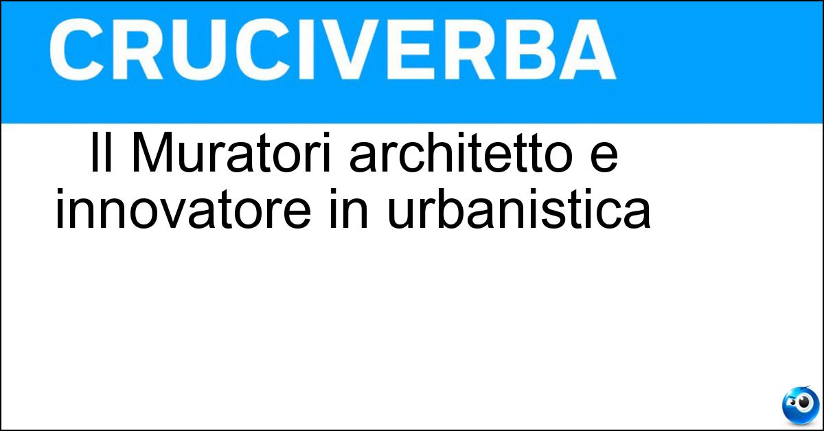 Il Muratori architetto e innovatore in urbanistica Soluzione Il Muratori architetto e innovatore in urbanistica - Saverio