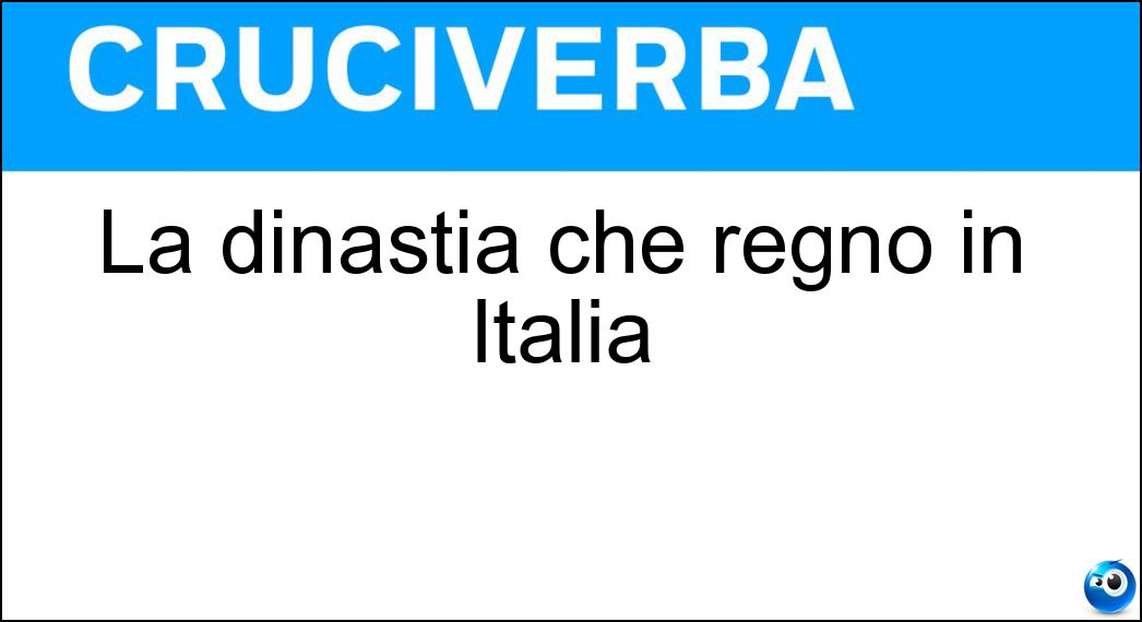 La dinastia che regnò in Italia Soluzione La dinastia che regnò in Italia - Savoia