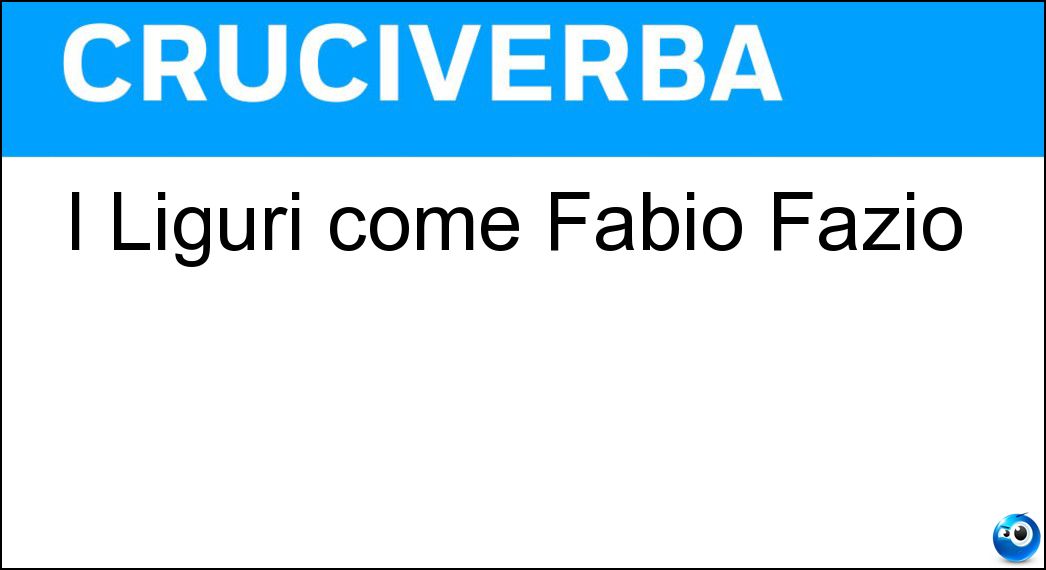 I Liguri come Fabio Fazio Soluzione I Liguri come Fabio Fazio - Savonesi