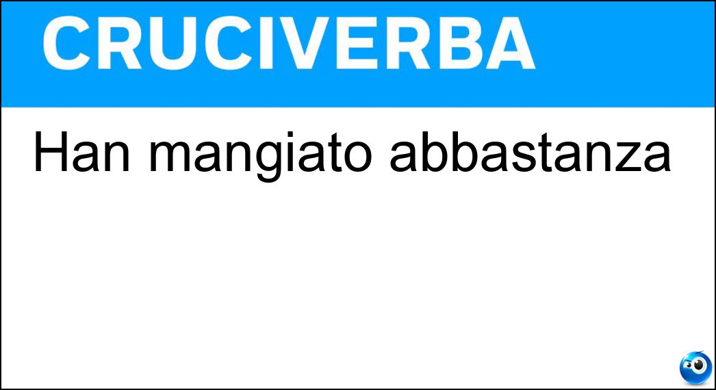 mangiato abbastanza