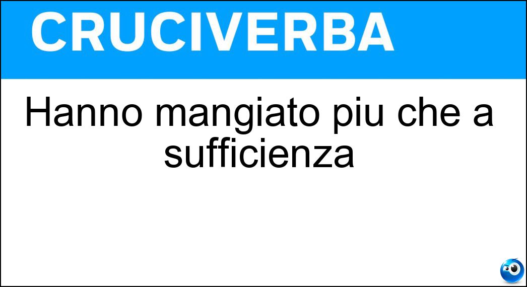 Hanno mangiato più che a sufficienza Soluzione Hanno mangiato più che a sufficienza - Sazi