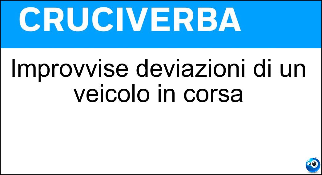 Improvvise deviazioni di un veicolo in corsa Soluzione Cruciverba: Improvvise deviazioni di un veicolo in corsa - Risposta Sbandamenti